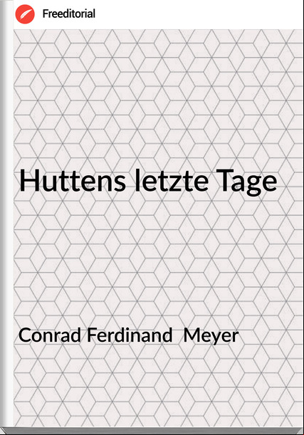 Conrad Ferdinand  Meyer Huttens letzte Tage