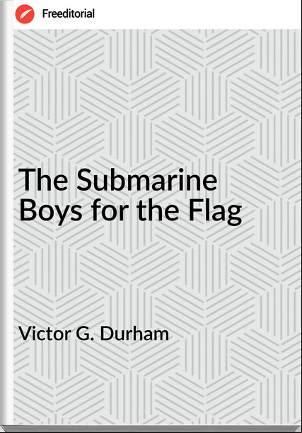 Victor G. Durham - The Submarine Boys for the Flag