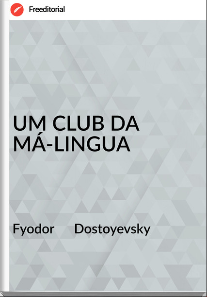 Fyodor      Dostoyevsky UM CLUB DA MÁ-LINGUA