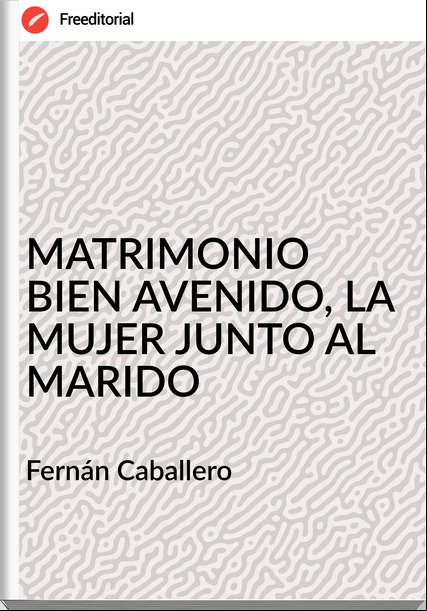 Fernán Caballero MATRIMONIO BIEN AVENIDO, LA MUJER JUNTO AL MARIDO