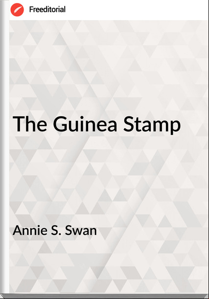 Annie S. Swan - The Guinea Stamp
