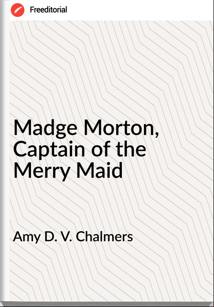 Amy D. V. Chalmers - Madge Morton, Captain of the Merry Maid