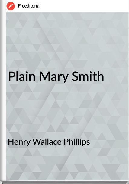 Henry Wallace Phillips - Plain Mary Smith
