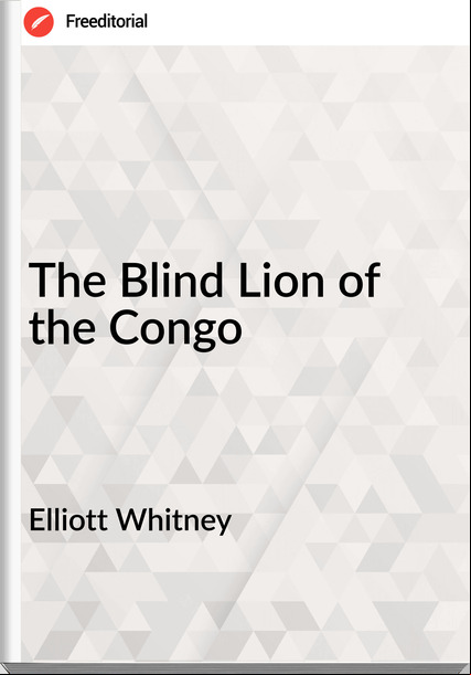 Elliott Whitney The Blind Lion of the Congo