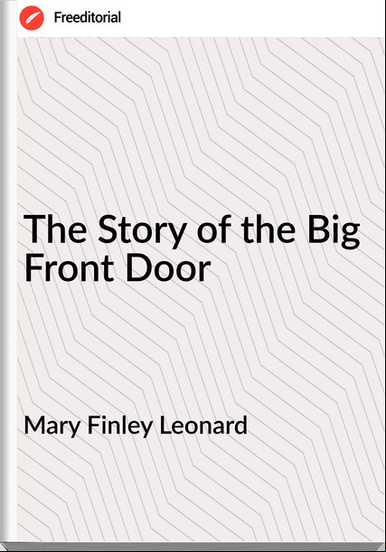 Mary Finley Leonard The Story of the Big Front Door