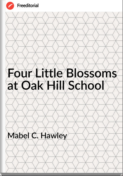 Mabel C. Hawley - Four Little Blossoms at Oak Hill School