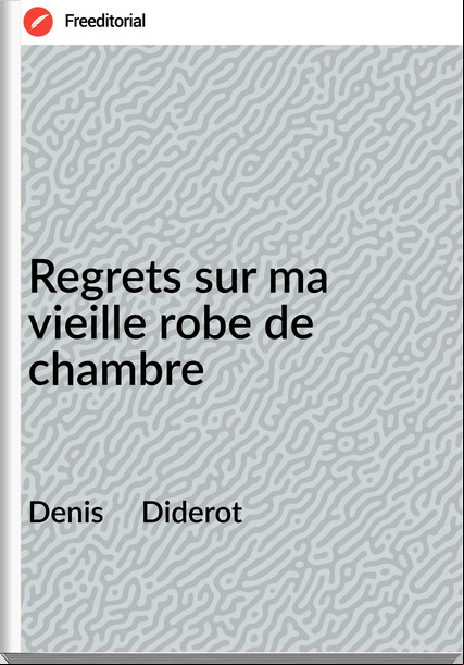 Denis Diderot Regrets sur ma vieille robe de chambre