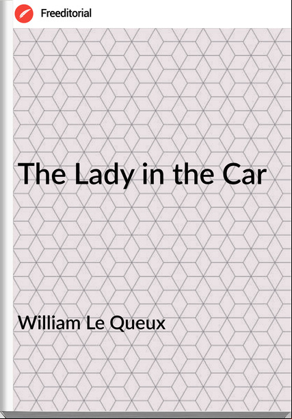 William Le Queux  - The Lady in the Car