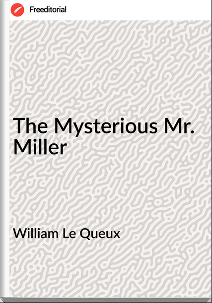 William Le Queux  - The Mysterious Mr. Miller