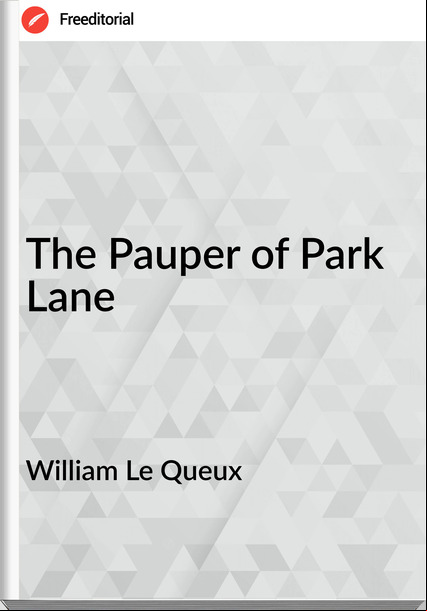 William Le Queux  - The Pauper of Park Lane