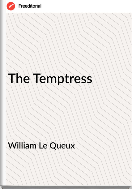 William Le Queux  - The Temptress