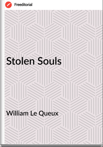 William Le Queux  - Stolen Souls
