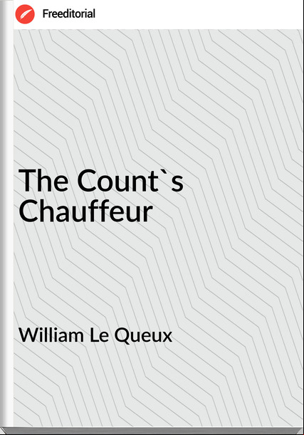 William Le Queux  - The Count's Chauffeur