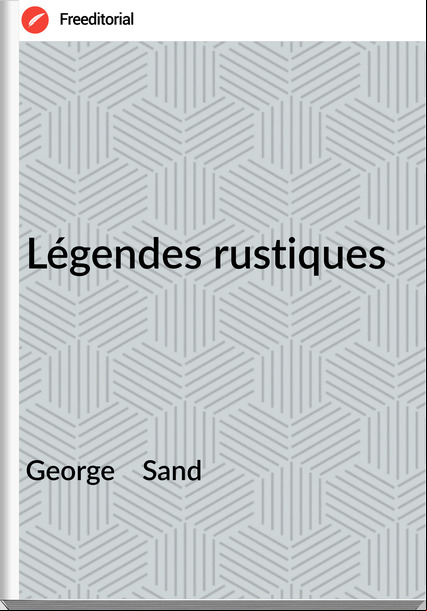 George    Sand - Légendes rustiques