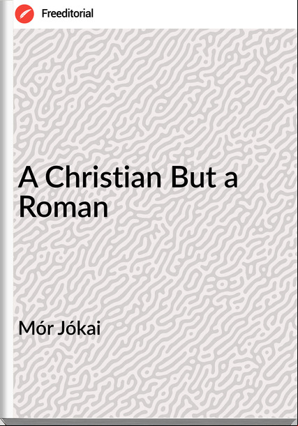Mór Jókai - A Christian But a Roman