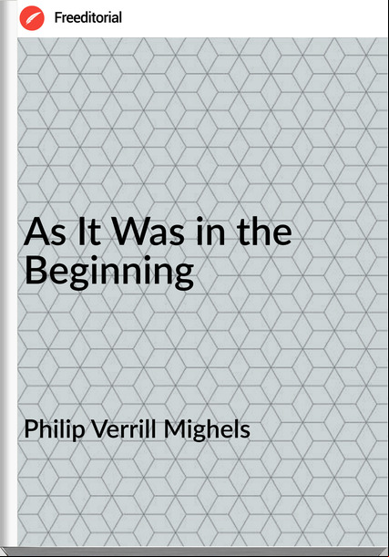 Philip Verrill Mighels - As It Was in the Beginning