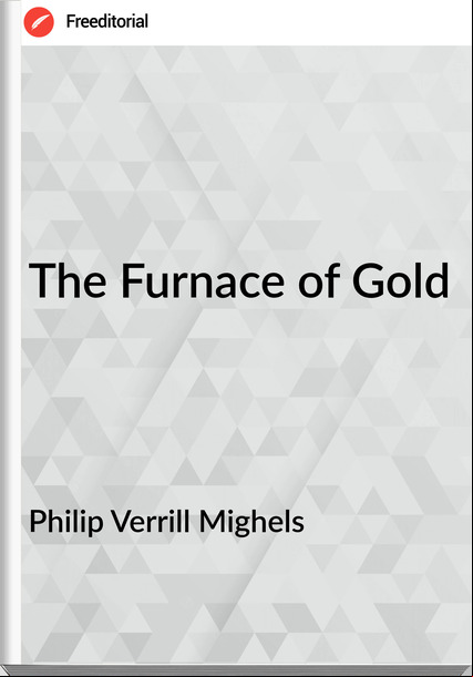 Philip Verrill Mighels - The Furnace of Gold
