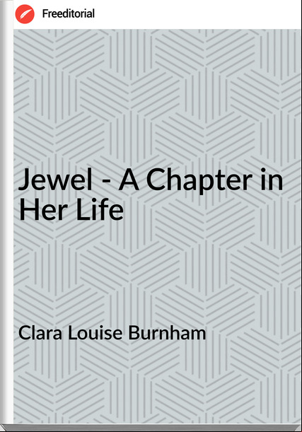 Clara Louise Burnham Jewel - A Chapter in Her Life