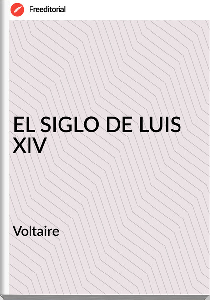   Voltaire   - EL SIGLO DE LUIS XIV