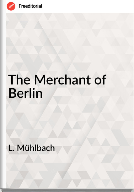L. Mühlbach The Merchant of Berlin