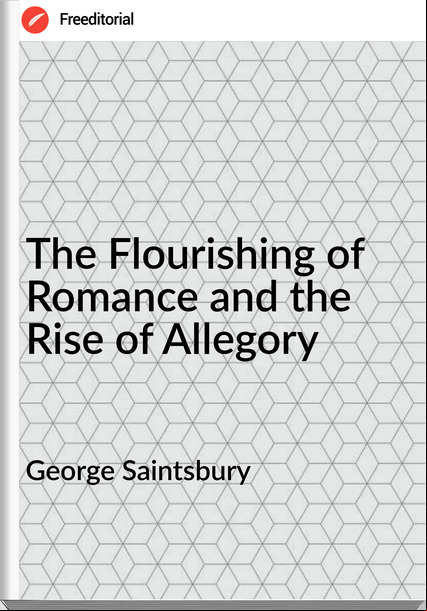 George Saintsbury The Flourishing of Romance and the Rise of Allegory