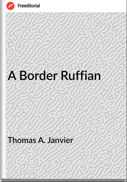 Thomas A. Janvier - A Border Ruffian