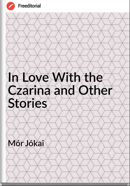 Mór Jókai - In Love With the Czarina and Other Stories