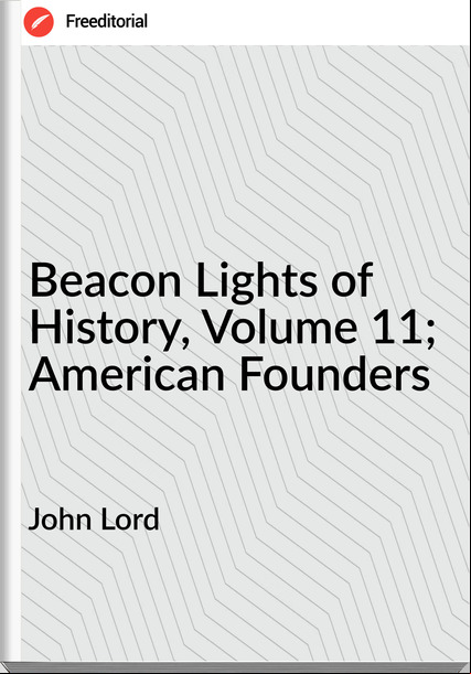 John Lord - Beacon Lights of History, Volume 11; American Founders