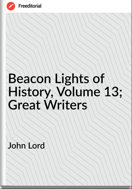 John Lord - Beacon Lights of History, Volume 13; Great Writers