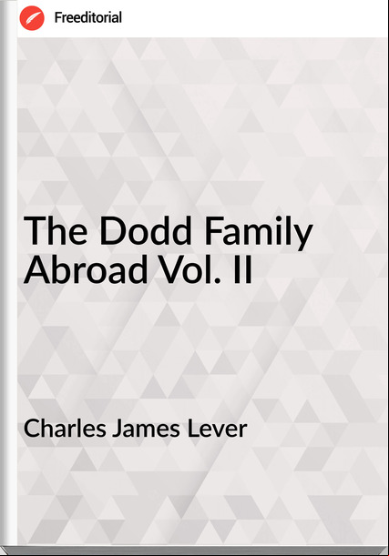Charles James Lever  - The Dodd Family Abroad Vol. II