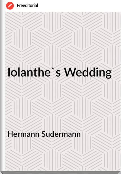 Hermann Sudermann  - Iolanthe's Wedding