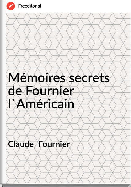 Claude  Fournier - Mémoires secrets de Fournier l'Américain