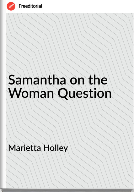 Marietta Holley - Samantha on the Woman Question