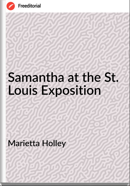 Marietta Holley - Samantha at the St. Louis Exposition