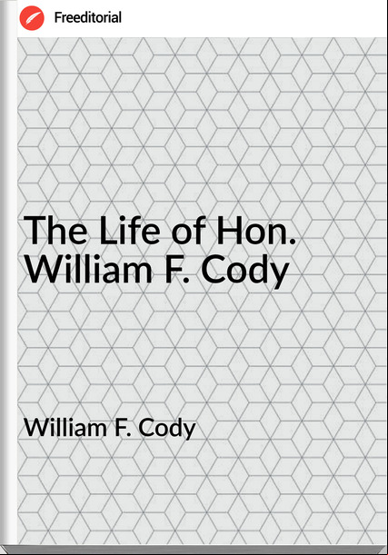 William F. Cody - The Life of Hon. William F. Cody