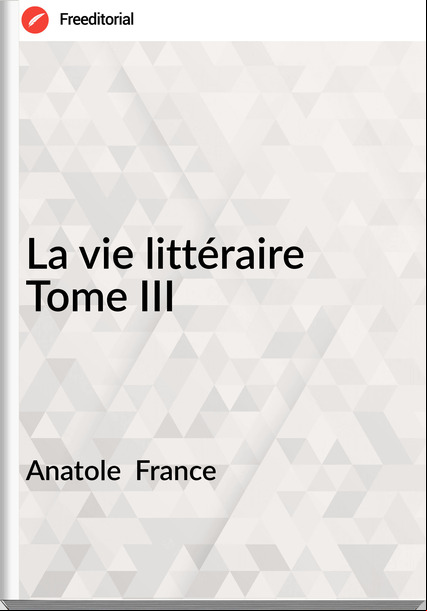 Anatole   - La vie littéraire Tome III