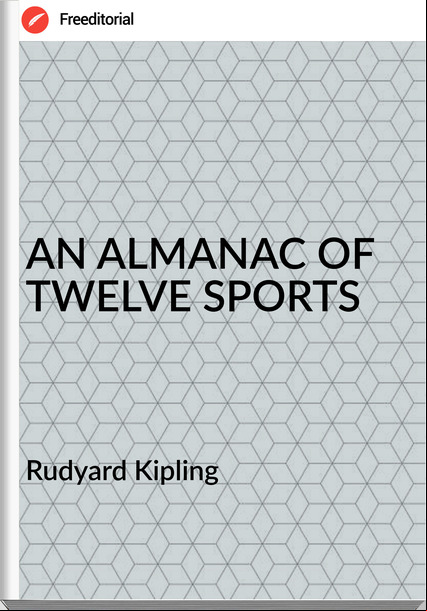 Rudyard Kipling AN ALMANAC OF TWELVE SPORTS