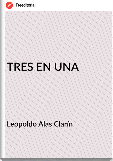   Leopoldo Alas Clarín   - TRES EN UNA
