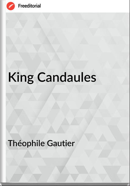 Théophile Gautier  - King Candaules