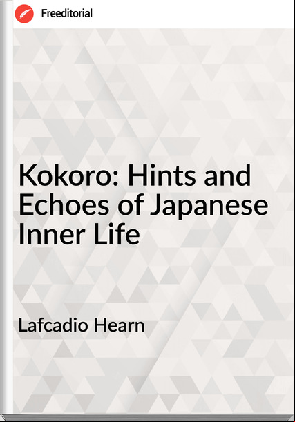 Lafcadio Hearn Kokoro: Hints and Echoes of Japanese Inner Life
