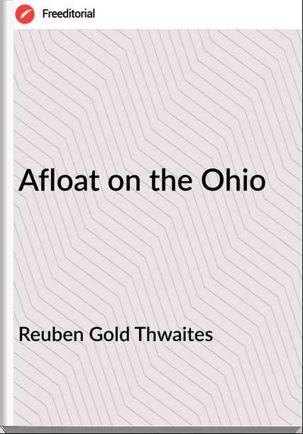 Reuben Gold Thwaites - Afloat on the Ohio
