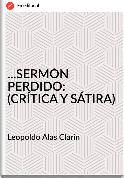   Leopoldo Alas Clarín   - ...SERMÓN PERDIDO: (CRÍTICA Y SÁTIRA)