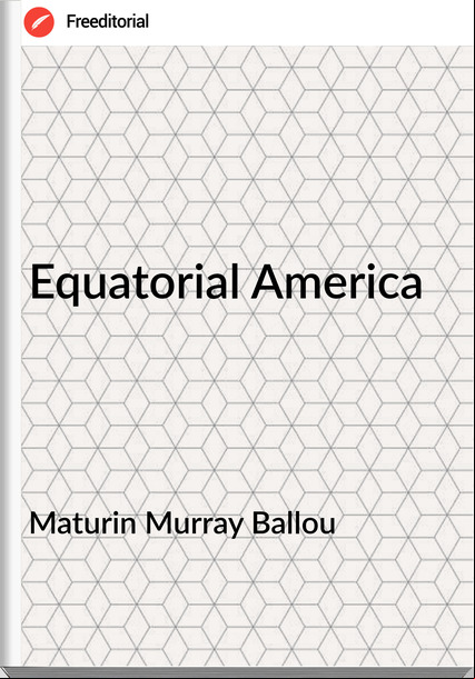 Maturin Murray Ballou - Equatorial America