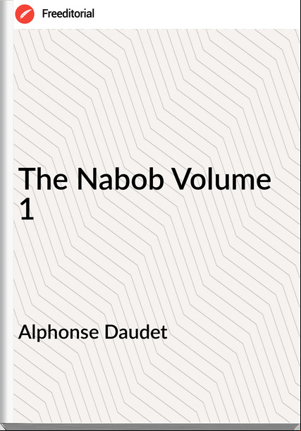 Alphonse Daudet The Nabob Volume 1