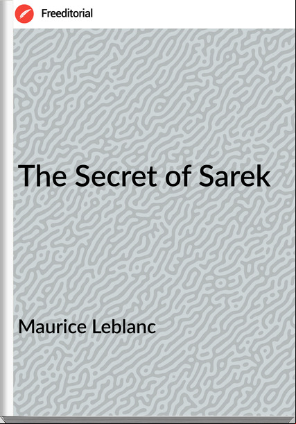 Maurice Leblanc  - The Secret of Sarek