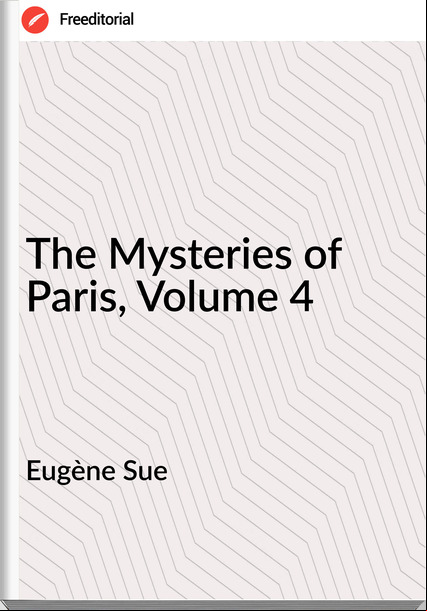 Eugène Sue  - The Mysteries of Paris, Volume 4