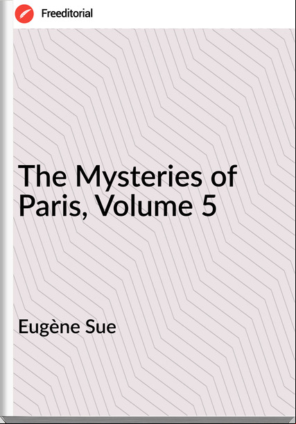 Eugène Sue  - The Mysteries of Paris, Volume 5