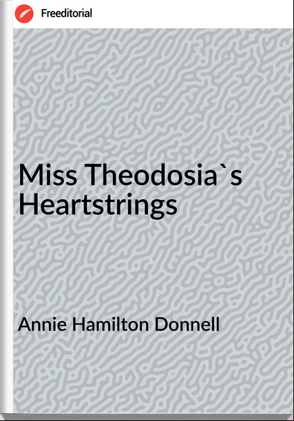 Annie Hamilton Donnell Miss Theodosia's Heartstrings
