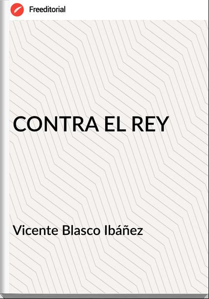 Vicente Blasco Ibáñez - CONTRA EL REY