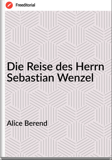 Alice Berend - Die Reise des Herrn Sebastian Wenzel